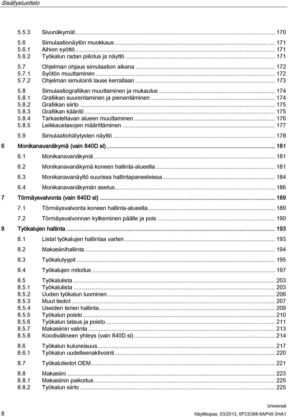 .. 175 5.8.3 Grafiikan kääntö... 175 5.8.4 Tarkasteltavan alueen muuttaminen... 176 5.8.5 Leikkaustasojen määrittäminen... 177 5.9 Simulaatiohälytysten näyttö... 178 6 Monikanavanäkymä (vain 840D sl).