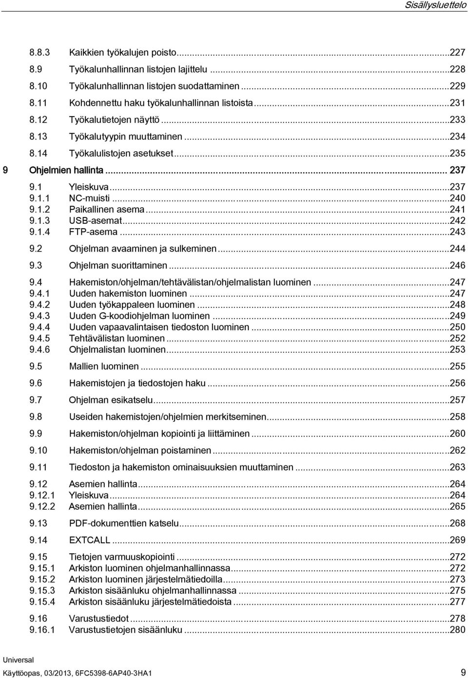 1 Yleiskuva...237 9.1.1 NC-muisti...240 9.1.2 Paikallinen asema...241 9.1.3 USB-asemat...242 9.1.4 FTP-asema...243 9.2 Ohjelman avaaminen ja sulkeminen...244 9.3 Ohjelman suorittaminen...246 9.