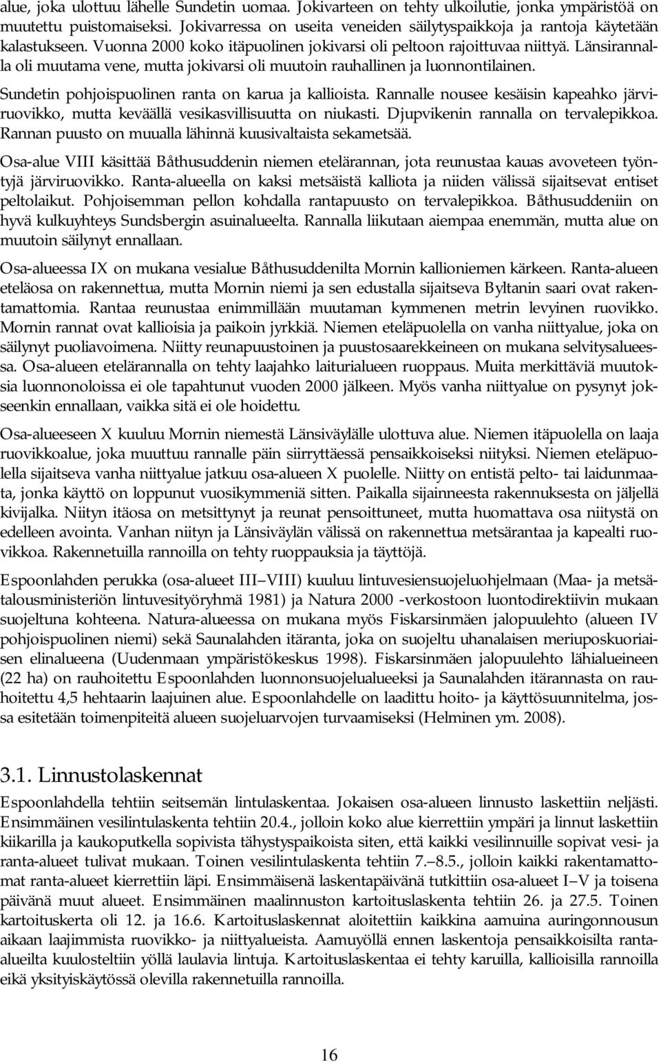 Länsirannalla oli muutama vene, mutta jokivarsi oli muutoin rauhallinen ja luonnontilainen. Sundetin pohjoispuolinen ranta on karua ja kallioista.