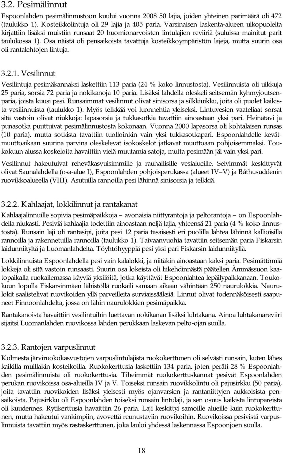 Osa näistä oli pensaikoista tavattuja kosteikkoympäristön lajeja, mutta suurin osa oli rantalehtojen lintuja. 3.2.1. Vesilinnut Vesilintuja pesimäkannaksi laskettiin 113 paria (24 % koko linnustosta).