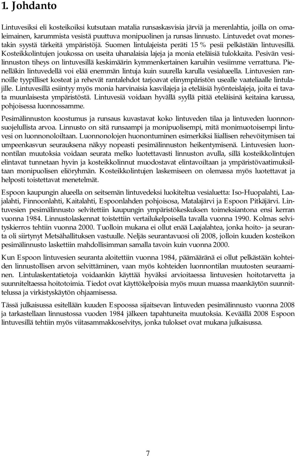 Kosteikkolintujen joukossa on useita uhanalaisia lajeja ja monia eteläisiä tulokkaita. Pesivän vesilinnuston tiheys on lintuvesillä keskimäärin kymmenkertainen karuihin vesiimme verrattuna.