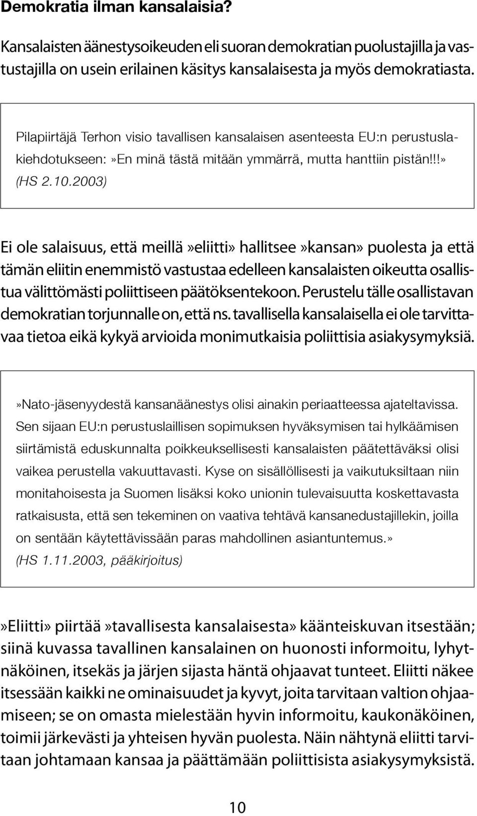 2003) Ei ole salaisuus, että meillä»eliitti» hallitsee»kansan» puolesta ja että tämän eliitin enemmistö vastustaa edelleen kansalaisten oikeutta osallistua välittömästi poliittiseen päätöksentekoon.