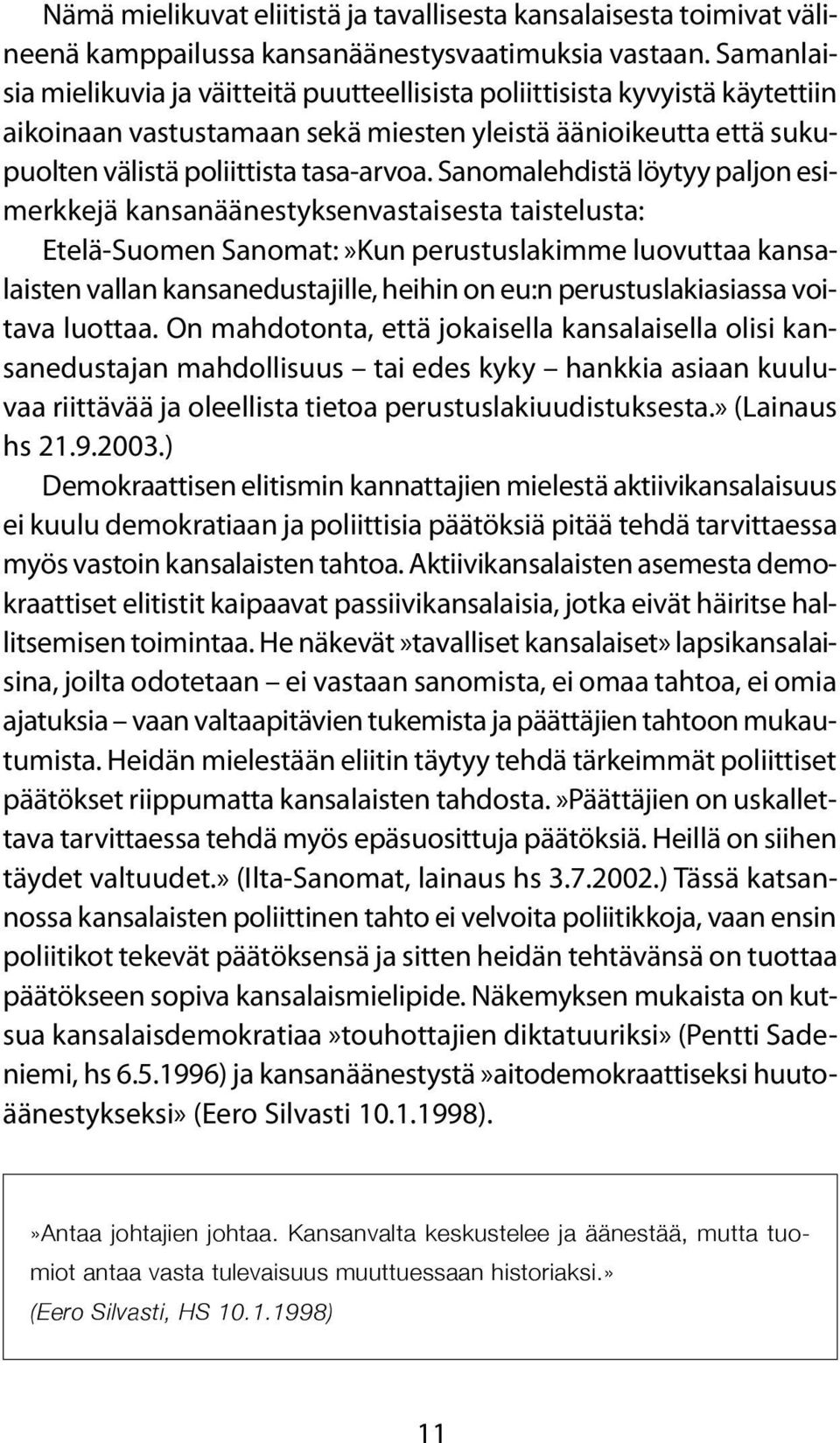 Sanomalehdistä löytyy paljon esimerkkejä kansanäänestyksenvastaisesta taistelusta: Etelä-Suomen Sanomat:»Kun perustuslakimme luovuttaa kansalaisten vallan kansanedustajille, heihin on eu:n