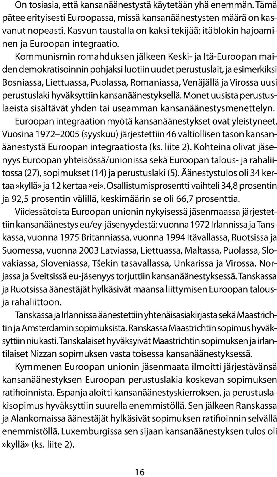 Kommunismin romahduksen jälkeen Keski- ja Itä-Euroopan maiden demokratisoinnin pohjaksi luotiin uudet perustuslait, ja esimerkiksi Bosniassa, Liettuassa, Puolassa, Romaniassa, Venäjällä ja Virossa