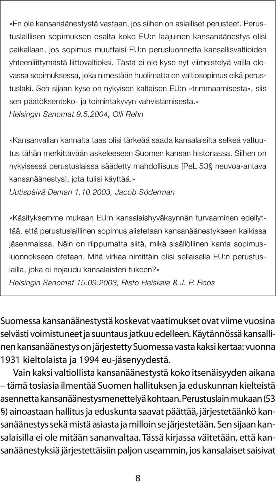 Tästä ei ole kyse nyt viimeistelyä vailla olevassa sopimuksessa, joka nimestään huolimatta on valtiosopimus eikä perustuslaki.