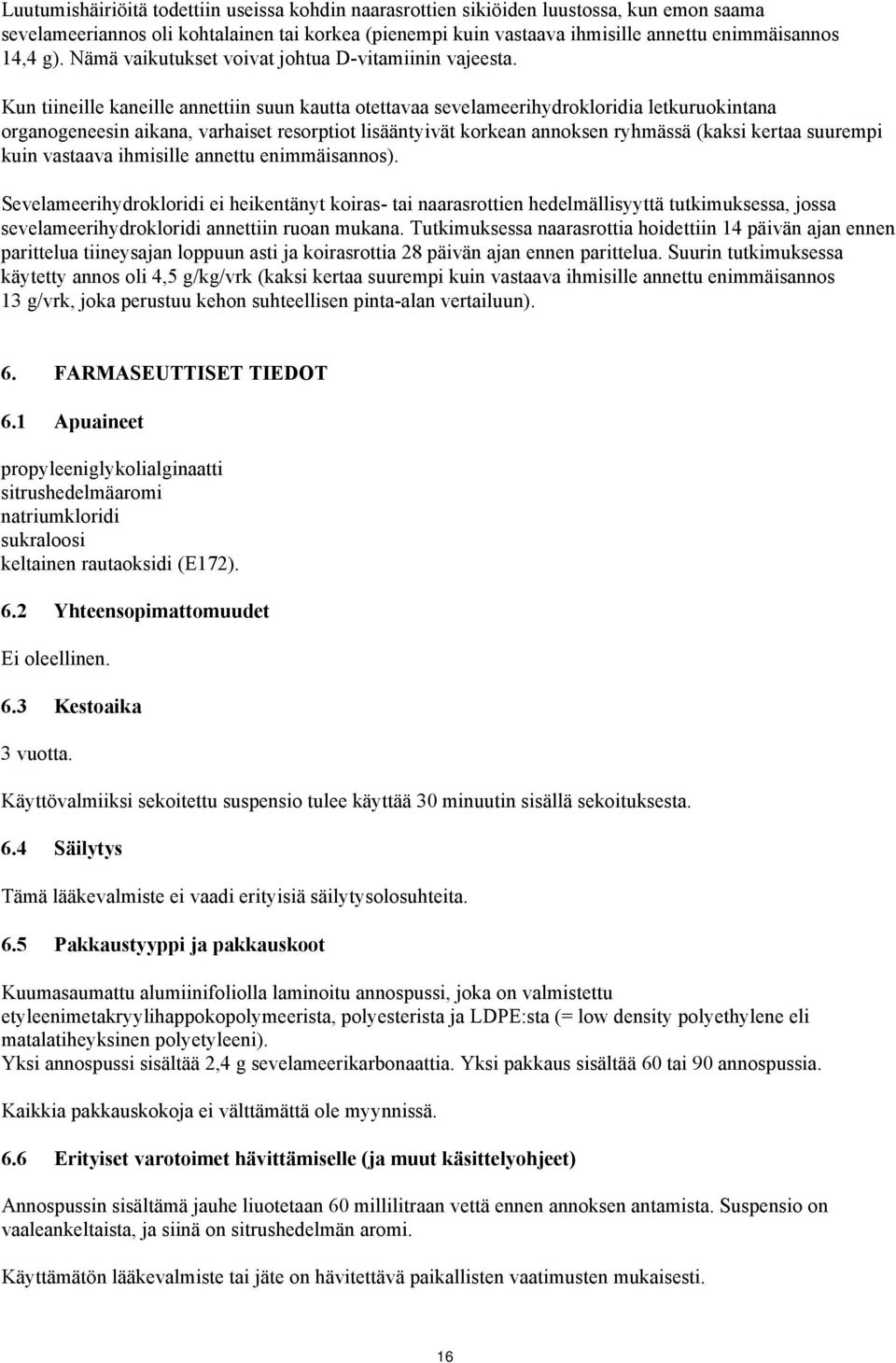 Kun tiineille kaneille annettiin suun kautta otettavaa sevelameerihydrokloridia letkuruokintana organogeneesin aikana, varhaiset resorptiot lisääntyivät korkean annoksen ryhmässä (kaksi kertaa