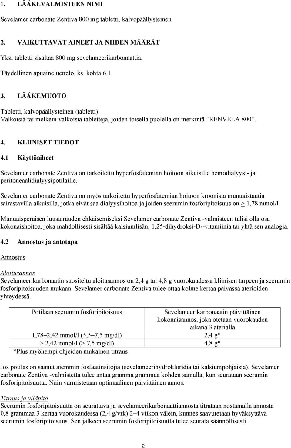 KLIINISET TIEDOT 4.1 Käyttöaiheet Sevelamer carbonate Zentiva on tarkoitettu hyperfosfatemian hoitoon aikuisille hemodialyysi- ja peritoneaalidialyysipotilaille.