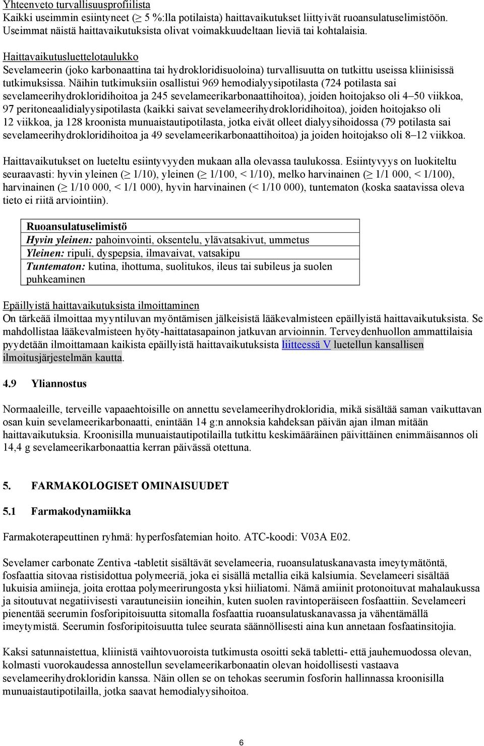 Haittavaikutusluettelotaulukko Sevelameerin (joko karbonaattina tai hydrokloridisuoloina) turvallisuutta on tutkittu useissa kliinisissä tutkimuksissa.