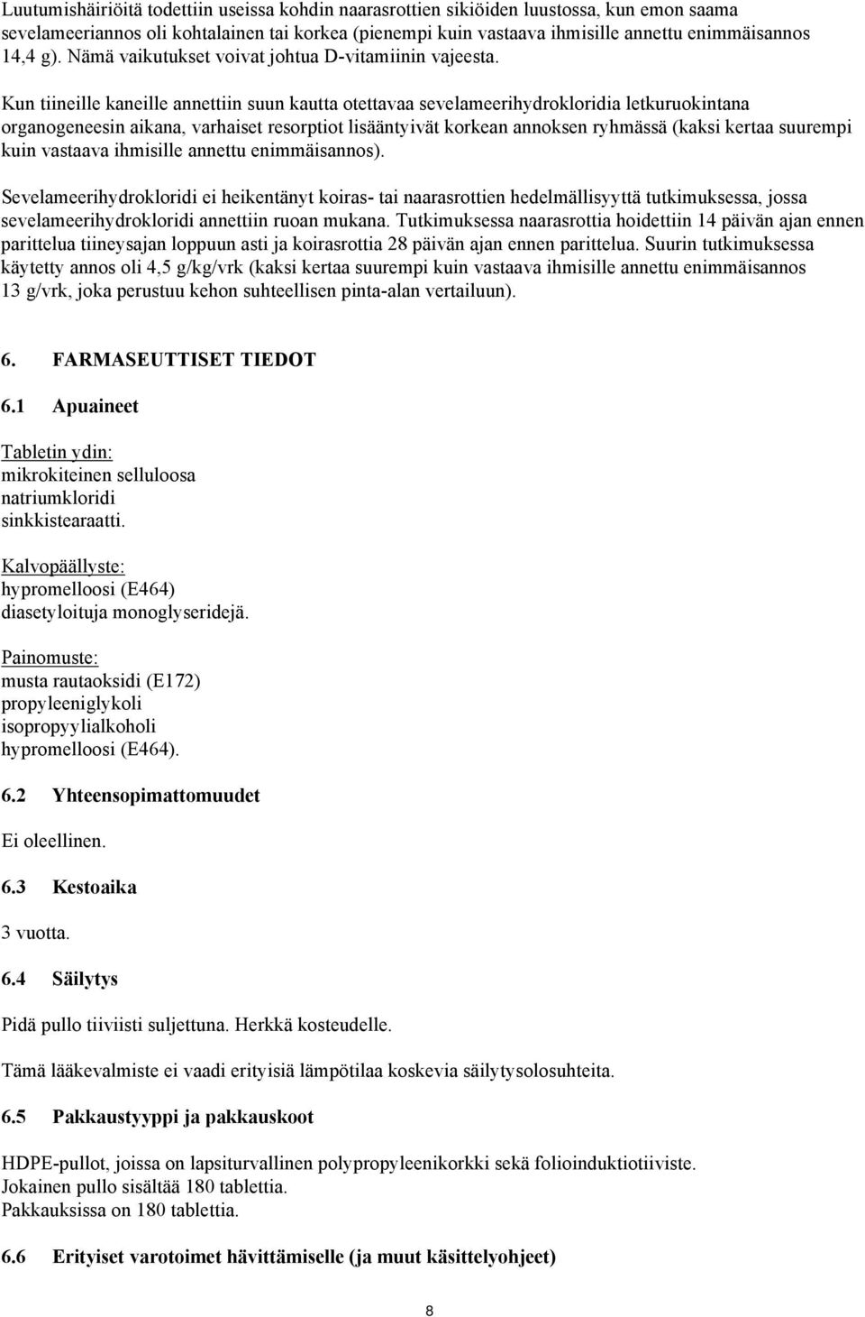 Kun tiineille kaneille annettiin suun kautta otettavaa sevelameerihydrokloridia letkuruokintana organogeneesin aikana, varhaiset resorptiot lisääntyivät korkean annoksen ryhmässä (kaksi kertaa