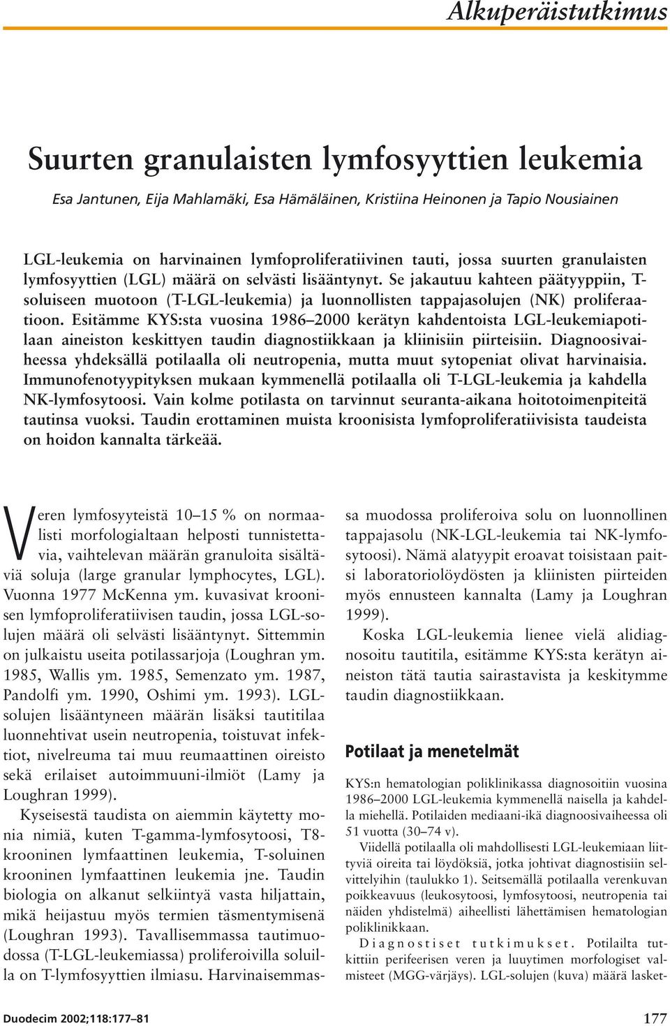 Se jakautuu kahteen päätyyppiin, T- soluiseen muotoon (T-LGL-leukemia) ja luonnollisten tappajasolujen (NK) proliferaatioon.