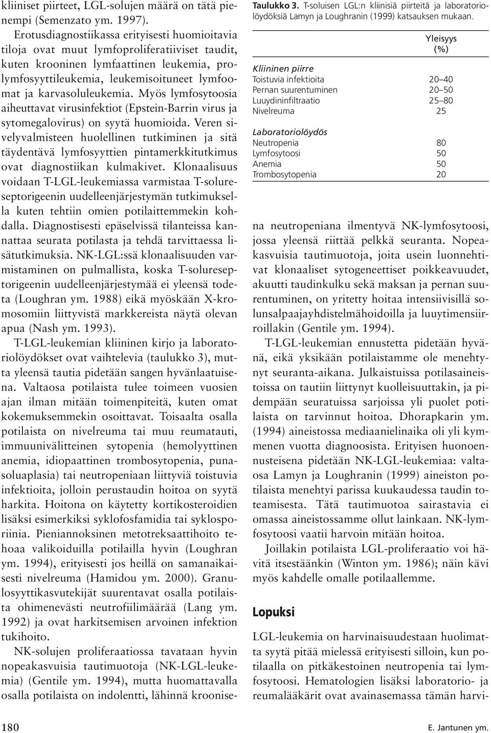 karvasoluleukemia. Myös lymfosytoosia aiheuttavat virusinfektiot (Epstein-Barrin virus ja sytomegalovirus) on syytä huomioida.