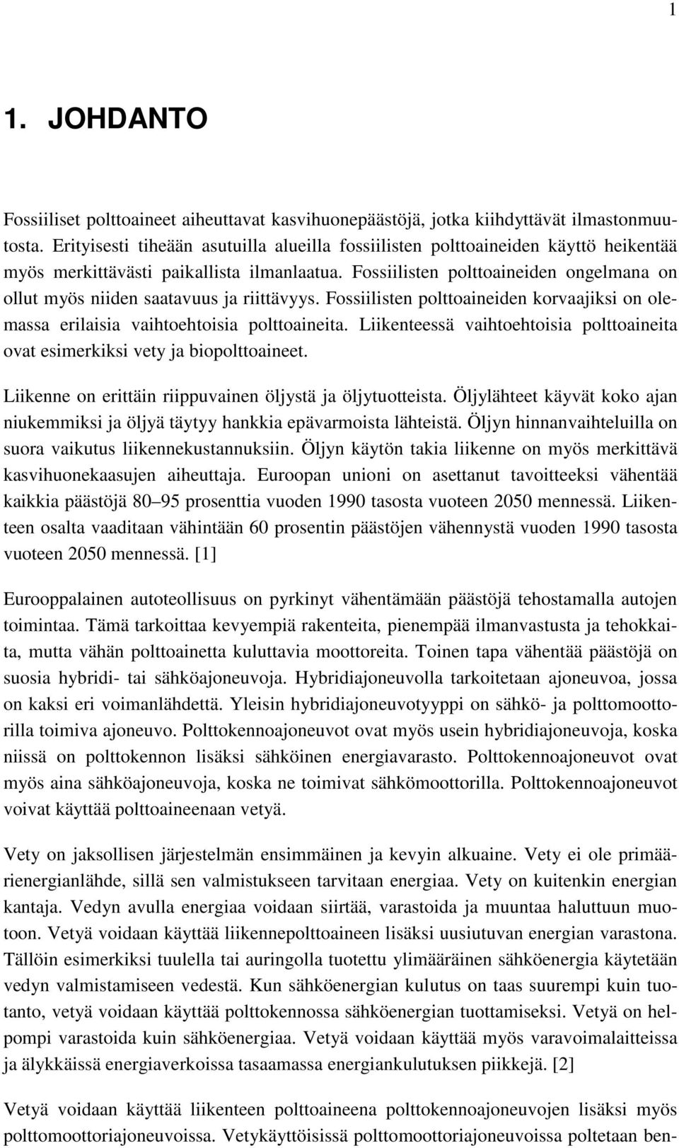 Fossiilisten polttoaineiden ongelmana on ollut myös niiden saatavuus ja riittävyys. Fossiilisten polttoaineiden korvaajiksi on olemassa erilaisia vaihtoehtoisia polttoaineita.