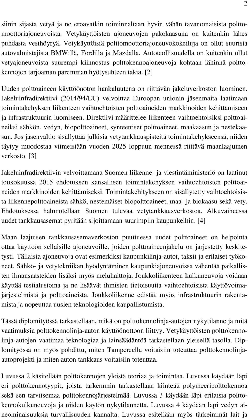 Autoteollisuudella on kuitenkin ollut vetyajoneuvoista suurempi kiinnostus polttokennoajoneuvoja kohtaan lähinnä polttokennojen tarjoaman paremman hyötysuhteen takia.