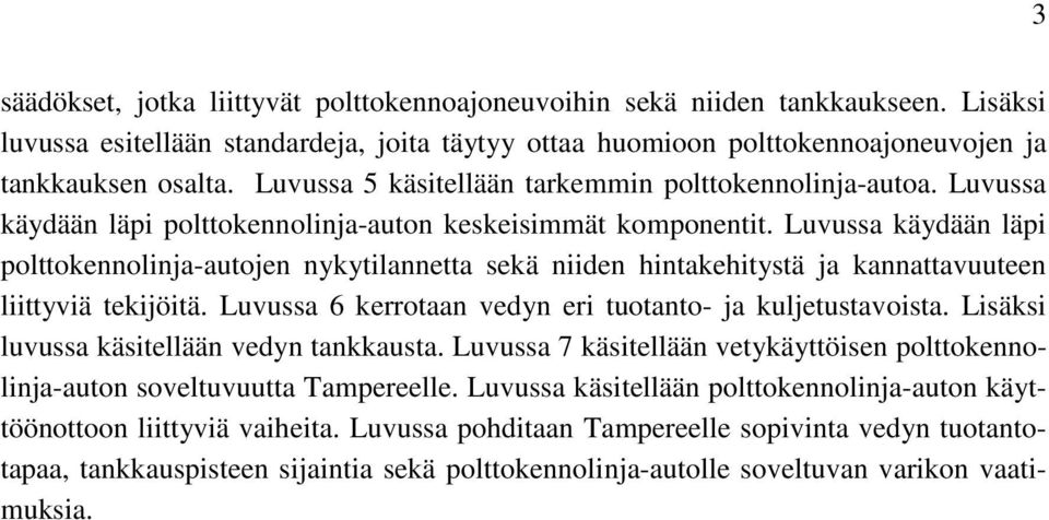 Luvussa käydään läpi polttokennolinja-autojen nykytilannetta sekä niiden hintakehitystä ja kannattavuuteen liittyviä tekijöitä. Luvussa 6 kerrotaan vedyn eri tuotanto- ja kuljetustavoista.