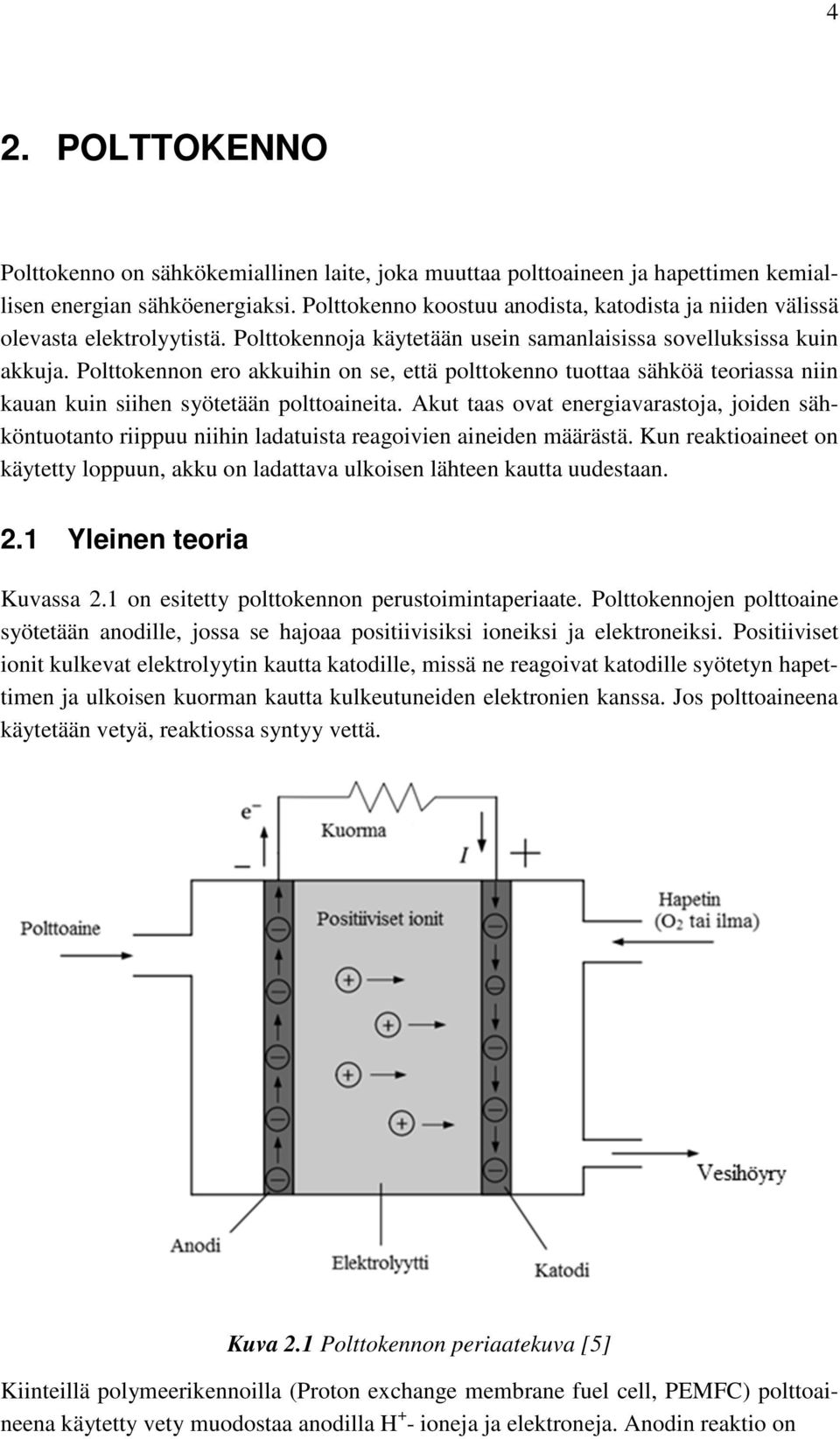 Polttokennon ero akkuihin on se, että polttokenno tuottaa sähköä teoriassa niin kauan kuin siihen syötetään polttoaineita.