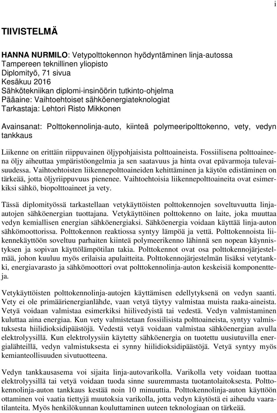 öljypohjaisista polttoaineista. Fossiilisena polttoaineena öljy aiheuttaa ympäristöongelmia ja sen saatavuus ja hinta ovat epävarmoja tulevaisuudessa.