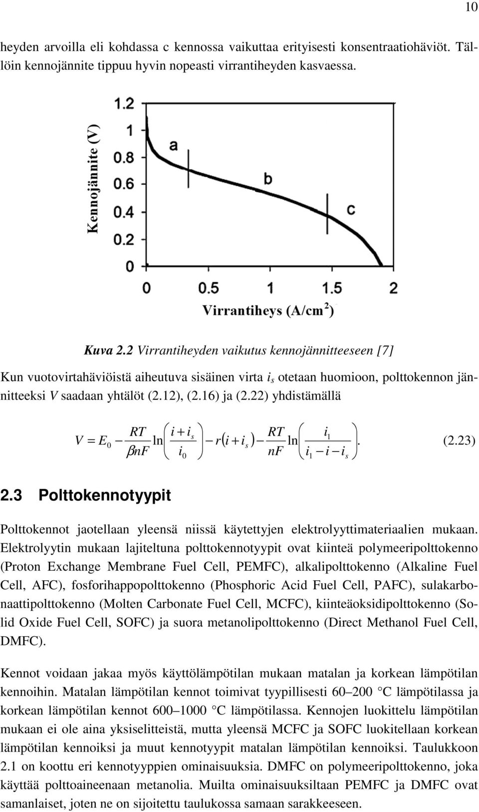 22) yhdistämällä V RT i + i 0 ln s RT i = E r s βnf i0 nf i1 i is 1 ( i + i ) ln. (2.23) 2.3 Polttokennotyypit Polttokennot jaotellaan yleensä niissä käytettyjen elektrolyyttimateriaalien mukaan.
