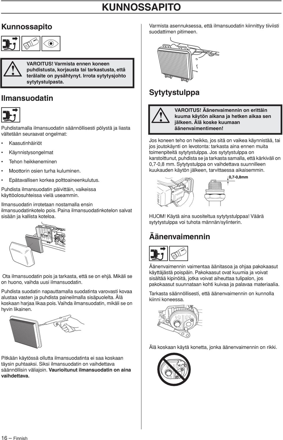 terälaite on pysähtynyt. Irrota sytytysjohto sytytystulpasta. Käynnistysongelmat Tehon heikkeneminen Moottorin osien turha kuluminen. Epätavallisen korkea polttoaineenkulutus.