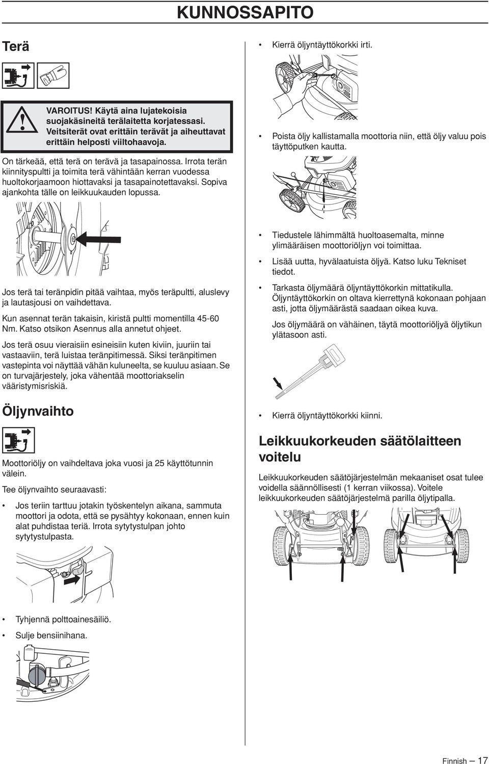 Irrota terän kiinnityspultti ja toimita terä vähintään kerran vuodessa huoltokorjaamoon hiottavaksi ja tasapainotettavaksi. Sopiva ajankohta tälle on leikkuukauden lopussa.