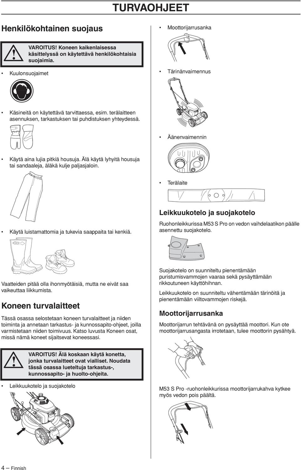 Älä käytä lyhyitä housuja tai sandaaleja, äläkä kulje paljasjaloin. Terälaite Leikkuukotelo ja suojakotelo Käytä luistamattomia ja tukevia saappaita tai kenkiä.