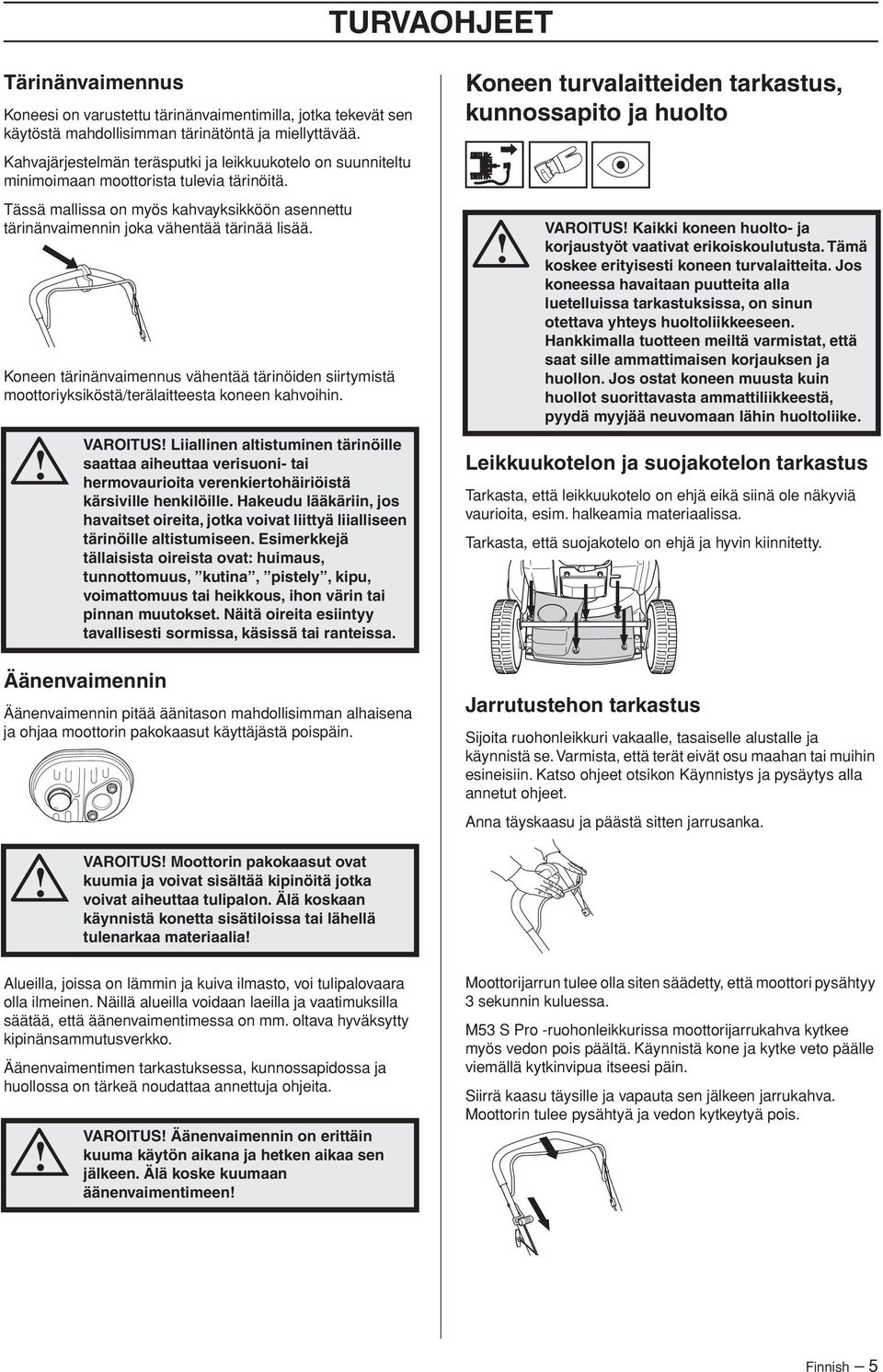 Koneen tärinänvaimennus vähentää tärinöiden siirtymistä moottoriyksiköstä/terälaitteesta koneen kahvoihin.