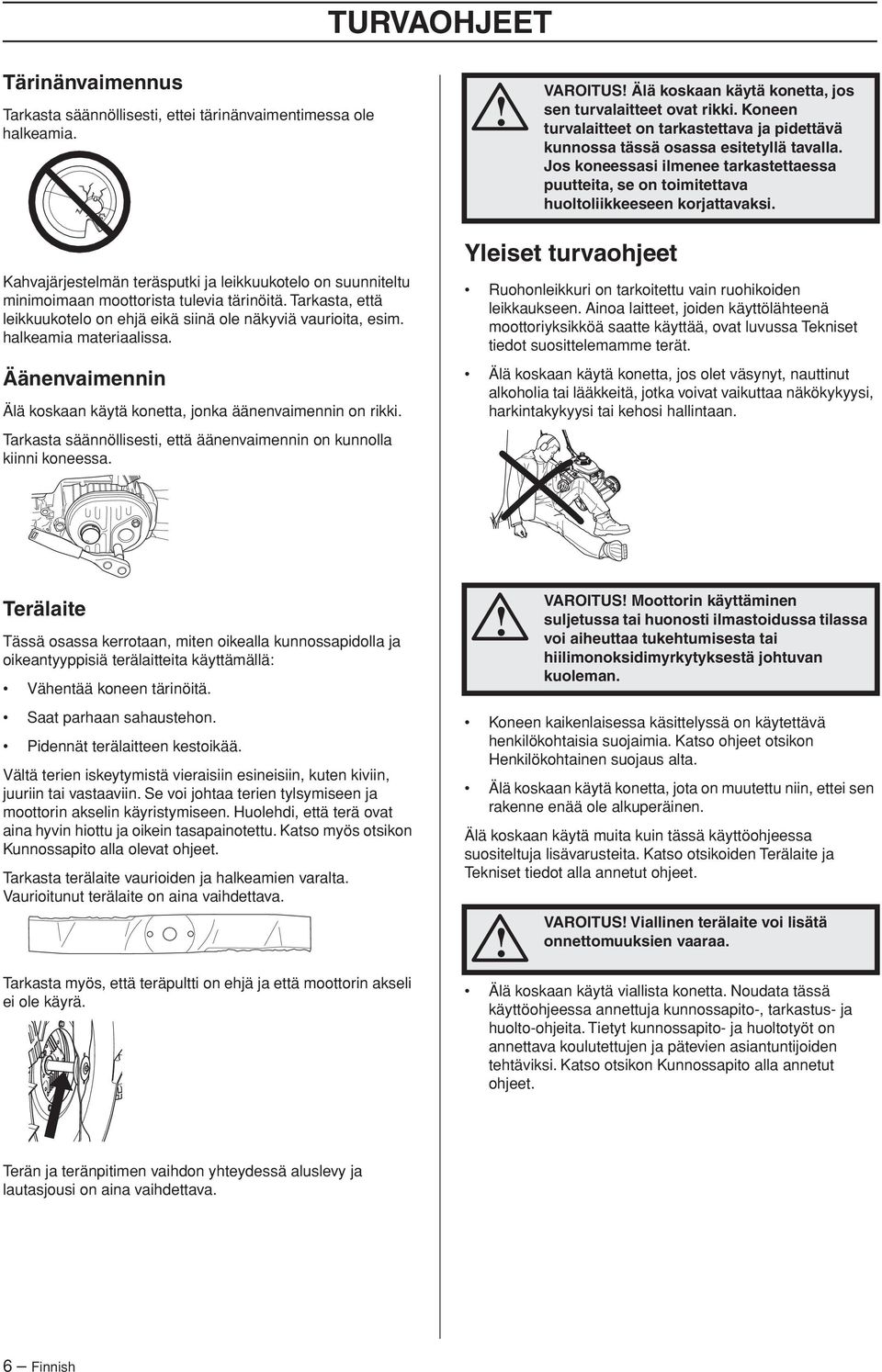 Kahvajärjestelmän teräsputki ja leikkuukotelo on suunniteltu minimoimaan moottorista tulevia tärinöitä. Tarkasta, että leikkuukotelo on ehjä eikä siinä ole näkyviä vaurioita, esim.