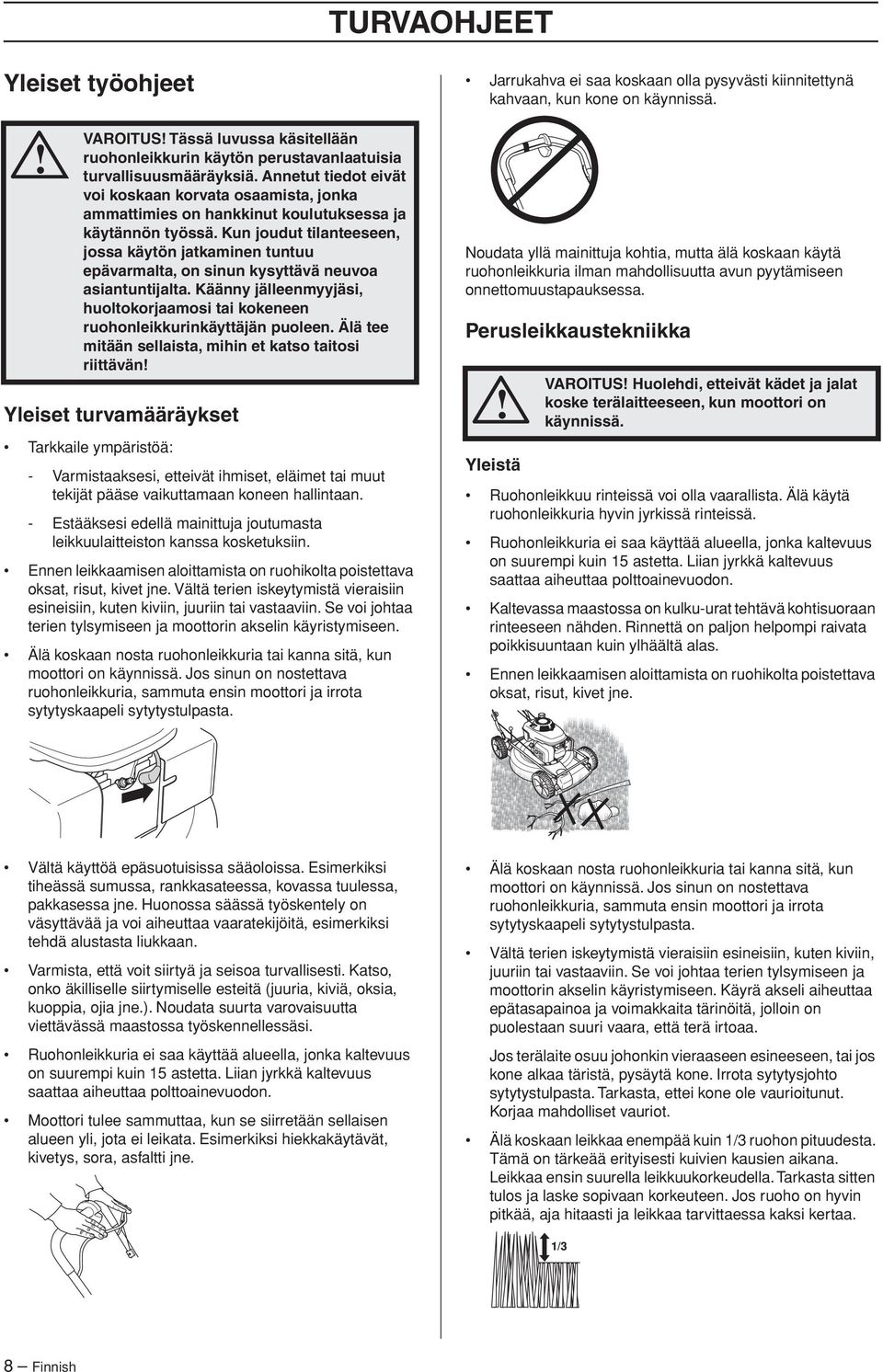Kun joudut tilanteeseen, jossa käytön jatkaminen tuntuu epävarmalta, on sinun kysyttävä neuvoa asiantuntijalta. Käänny jälleenmyyjäsi, huoltokorjaamosi tai kokeneen ruohonleikkurinkäyttäjän puoleen.