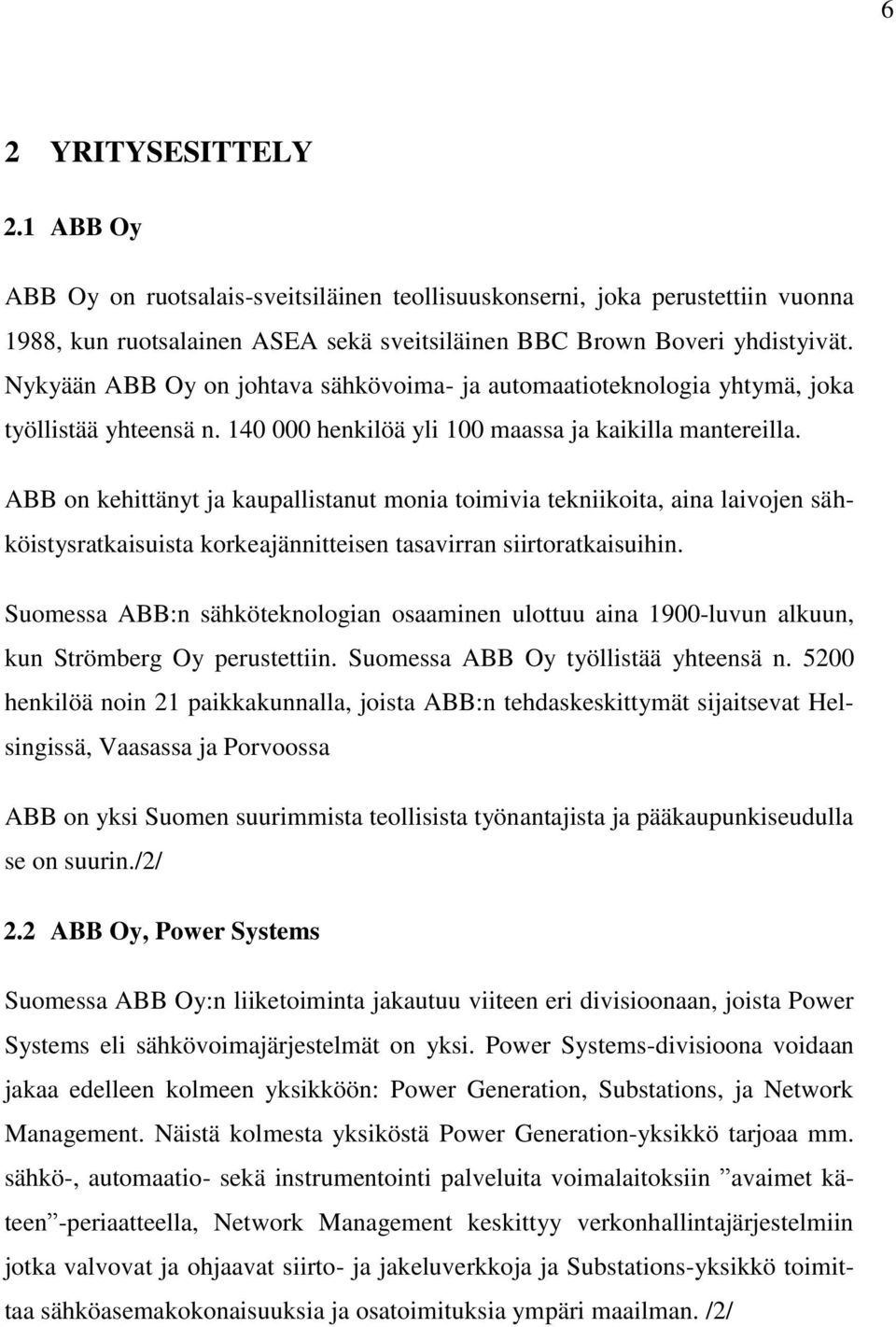 ABB on kehittänyt ja kaupallistanut monia toimivia tekniikoita, aina laivojen sähköistysratkaisuista korkeajännitteisen tasavirran siirtoratkaisuihin.