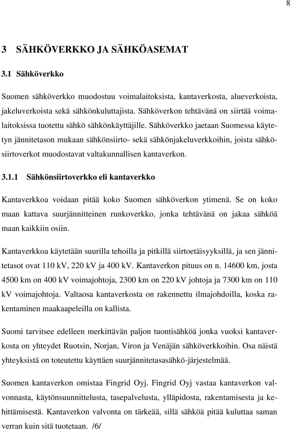 Sähköverkko jaetaan Suomessa käytetyn jännitetason mukaan sähkönsiirto- sekä sähkönjakeluverkkoihin, joista sähkösiirtoverkot muodostavat valtakunnallisen kantaverkon. 3.1.