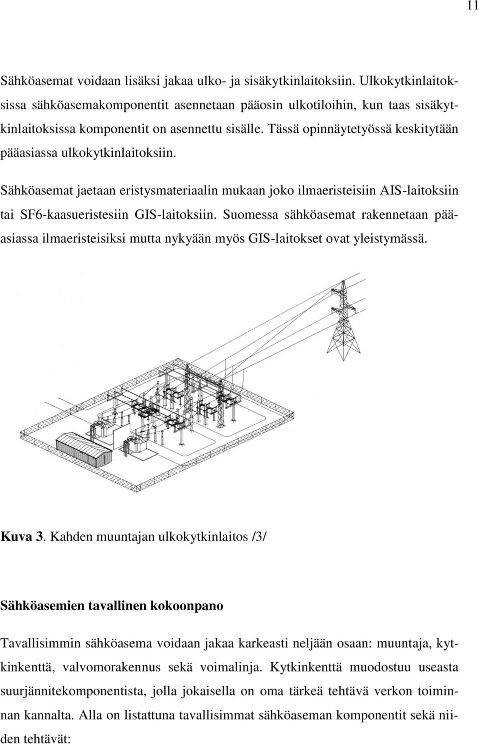 Tässä opinnäytetyössä keskitytään pääasiassa ulkokytkinlaitoksiin. Sähköasemat jaetaan eristysmateriaalin mukaan joko ilmaeristeisiin AIS-laitoksiin tai SF6-kaasueristesiin GIS-laitoksiin.