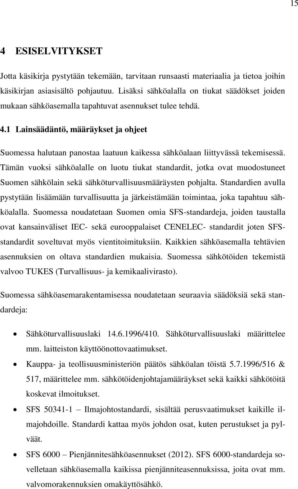 1 Lainsäädäntö, määräykset ja ohjeet Suomessa halutaan panostaa laatuun kaikessa sähköalaan liittyvässä tekemisessä.