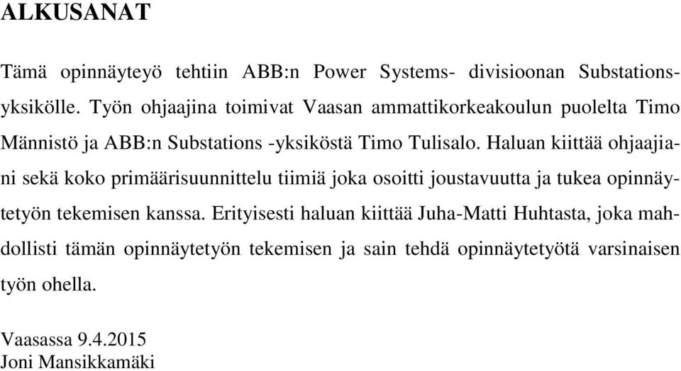 Haluan kiittää ohjaajiani sekä koko primäärisuunnittelu tiimiä joka osoitti joustavuutta ja tukea opinnäytetyön tekemisen kanssa.