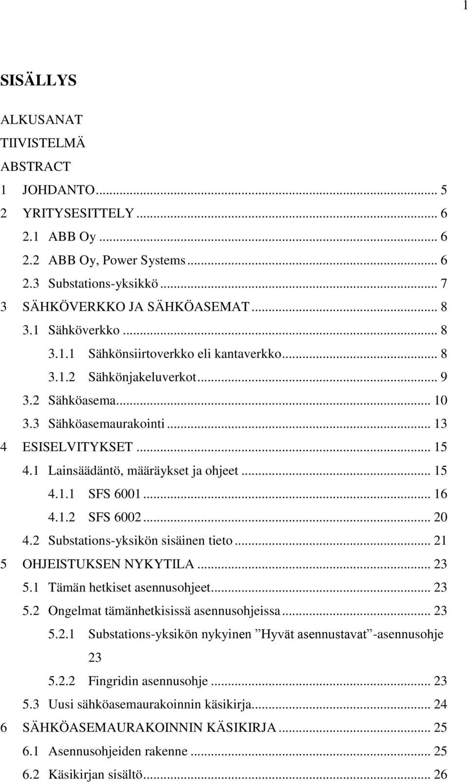 1 Lainsäädäntö, määräykset ja ohjeet... 15 4.1.1 SFS 6001... 16 4.1.2 SFS 6002... 20 4.2 Substations-yksikön sisäinen tieto... 21 5 OHJEISTUKSEN NYKYTILA... 23 5.