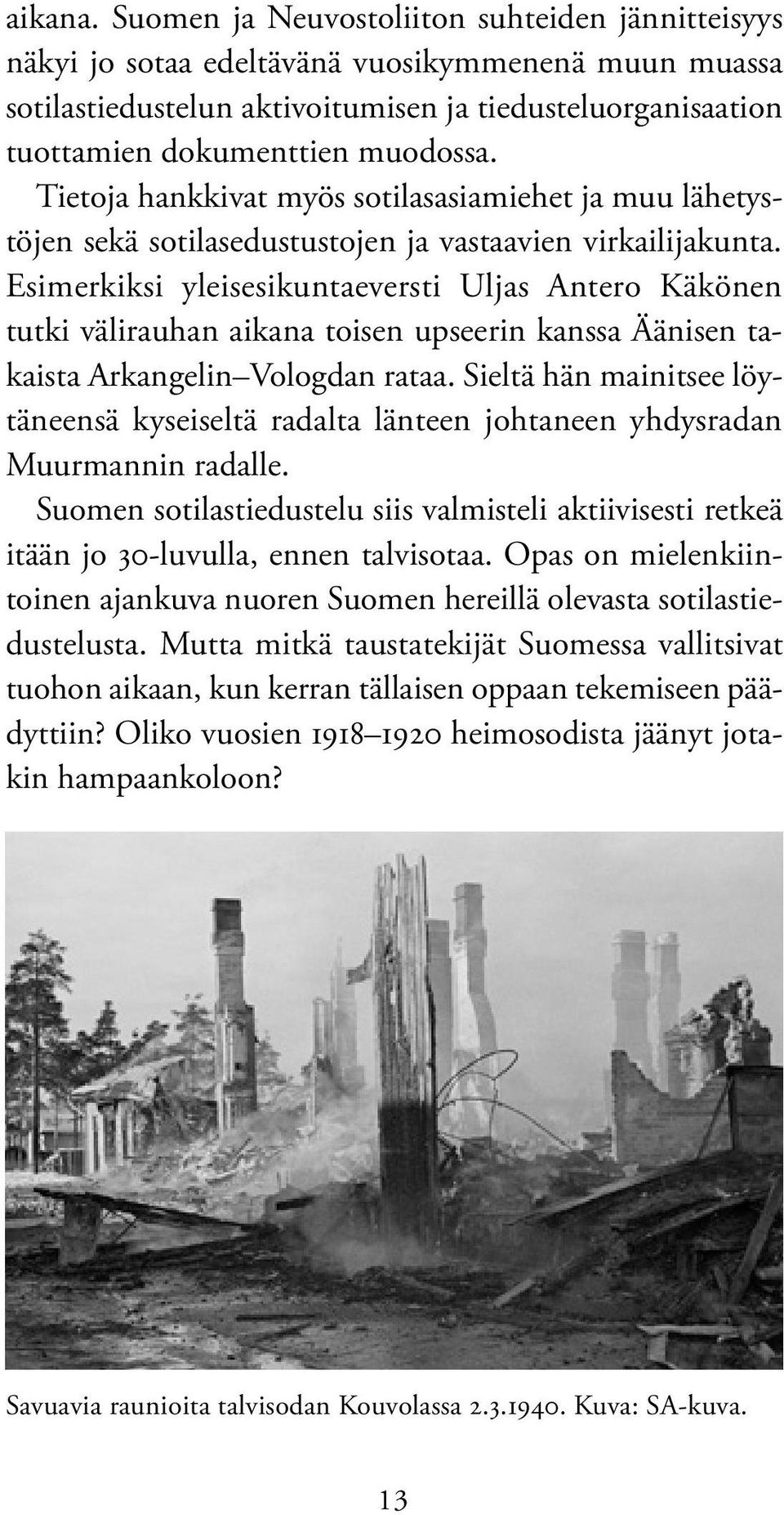 Tietoja hankkivat myös sotilasasiamiehet ja muu lähetystöjen sekä sotilasedustustojen ja vastaavien virkailijakunta.