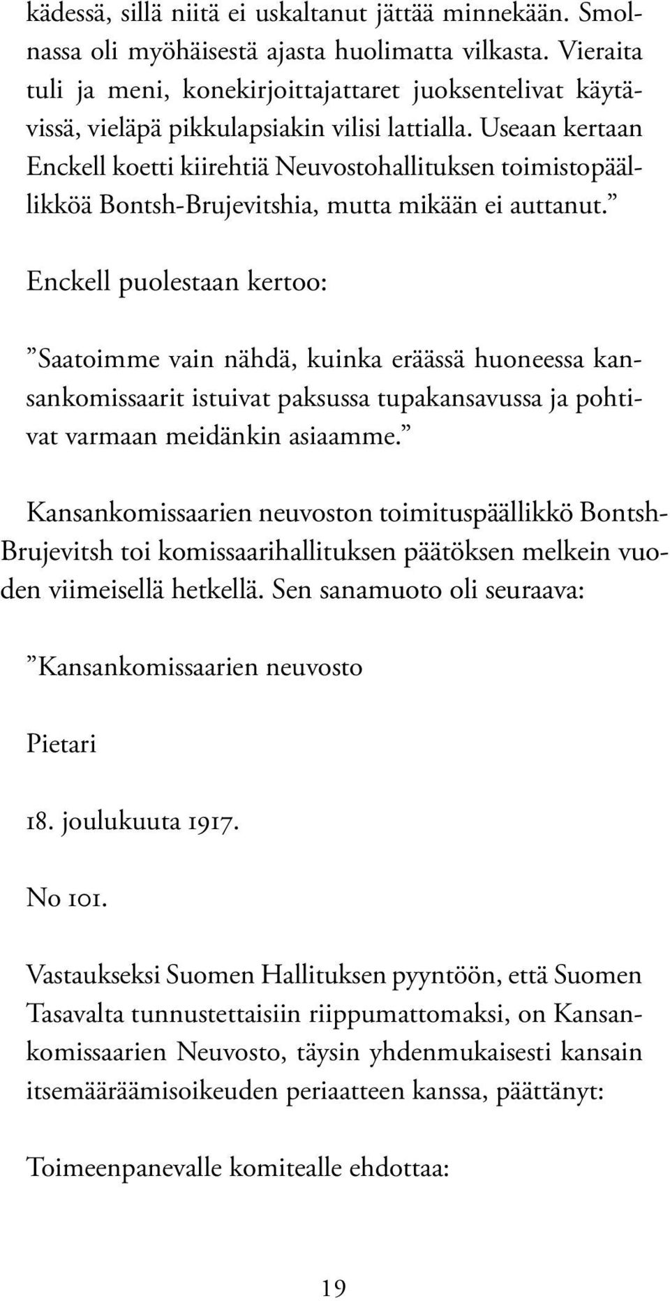 Useaan kertaan Enckell koetti kiirehtiä Neuvostohallituksen toimistopäällikköä Bontsh-Brujevitshia, mutta mikään ei auttanut.