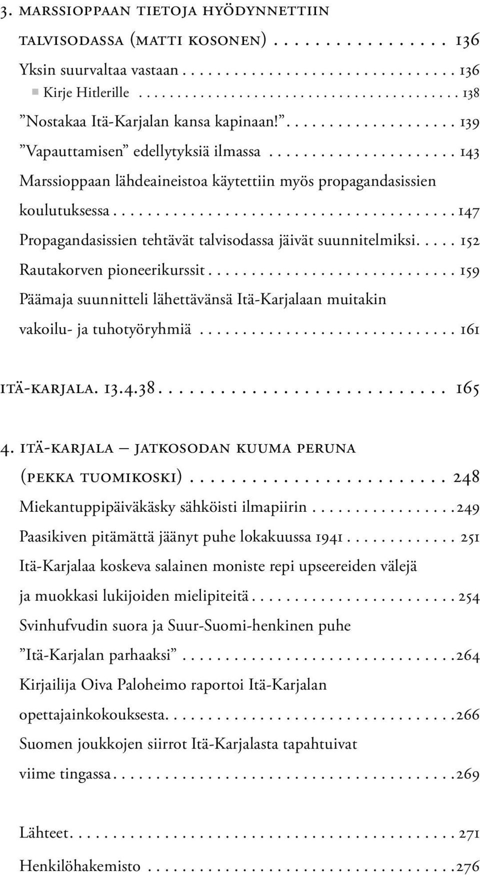 ..152 Rautakorven pioneerikurssit...159 Päämaja suunnitteli lähettävänsä Itä-Karjalaan muitakin vakoilu- ja tuhotyöryhmiä...161 Itä-Karjala. 13.4.38... 165 4.