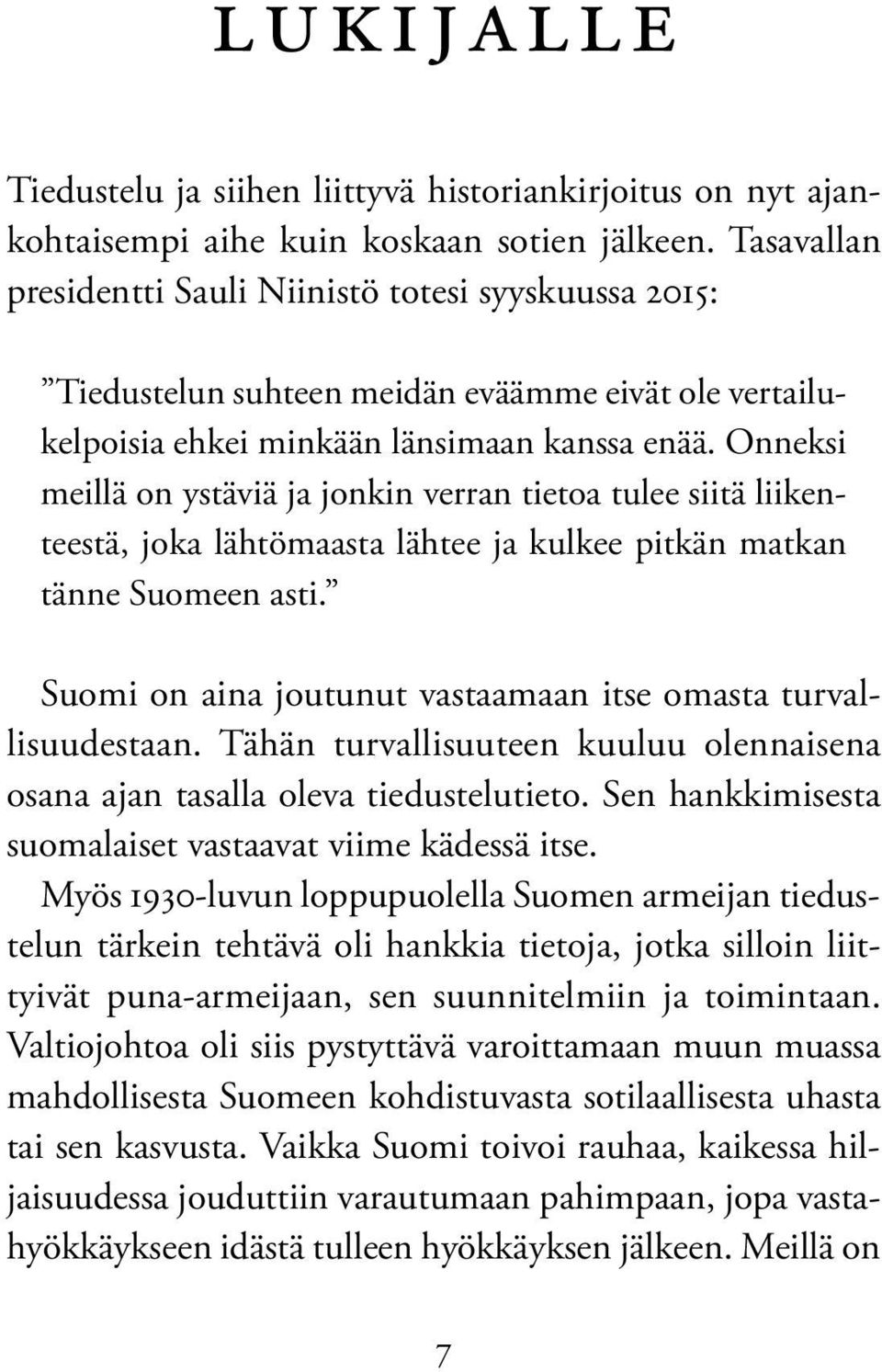 Onneksi meillä on ystäviä ja jonkin verran tietoa tulee siitä liikenteestä, joka lähtömaasta lähtee ja kulkee pitkän matkan tänne Suomeen asti.