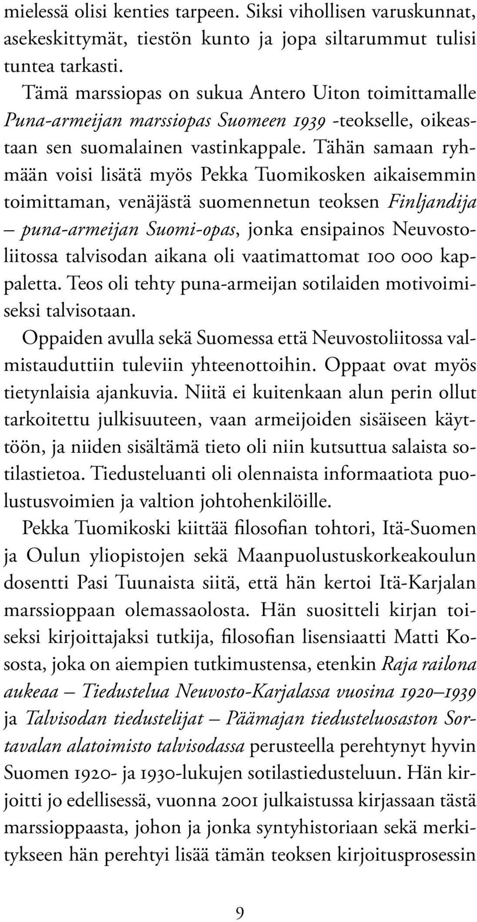 Tähän samaan ryhmään voisi lisätä myös Pekka Tuomikosken aikaisemmin toimittaman, venäjästä suomennetun teoksen Finljandija puna-armeijan Suomi-opas, jonka ensipainos Neuvostoliitossa talvisodan