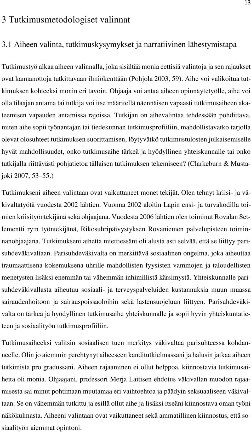 ilmiökenttään (Pohjola 2003, 59). Aihe voi valikoitua tutkimuksen kohteeksi monin eri tavoin.