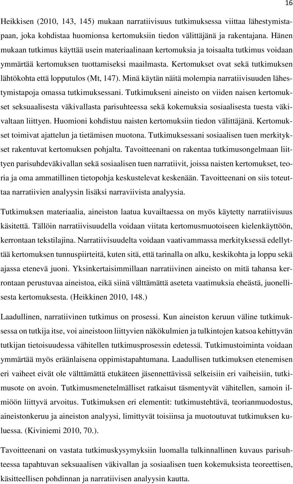 Kertomukset ovat sekä tutkimuksen lähtökohta että lopputulos (Mt, 147). Minä käytän näitä molempia narratiivisuuden lähestymistapoja omassa tutkimuksessani.