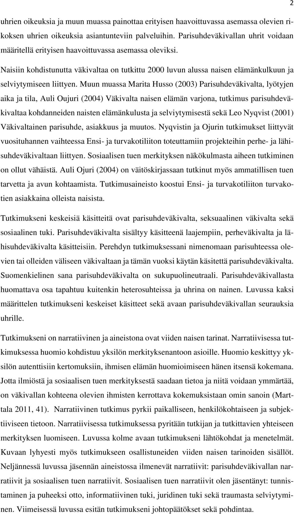 Muun muassa Marita Husso (2003) Parisuhdeväkivalta, lyötyjen aika ja tila, Auli Oujuri (2004) Väkivalta naisen elämän varjona, tutkimus parisuhdeväkivaltaa kohdanneiden naisten elämänkulusta ja