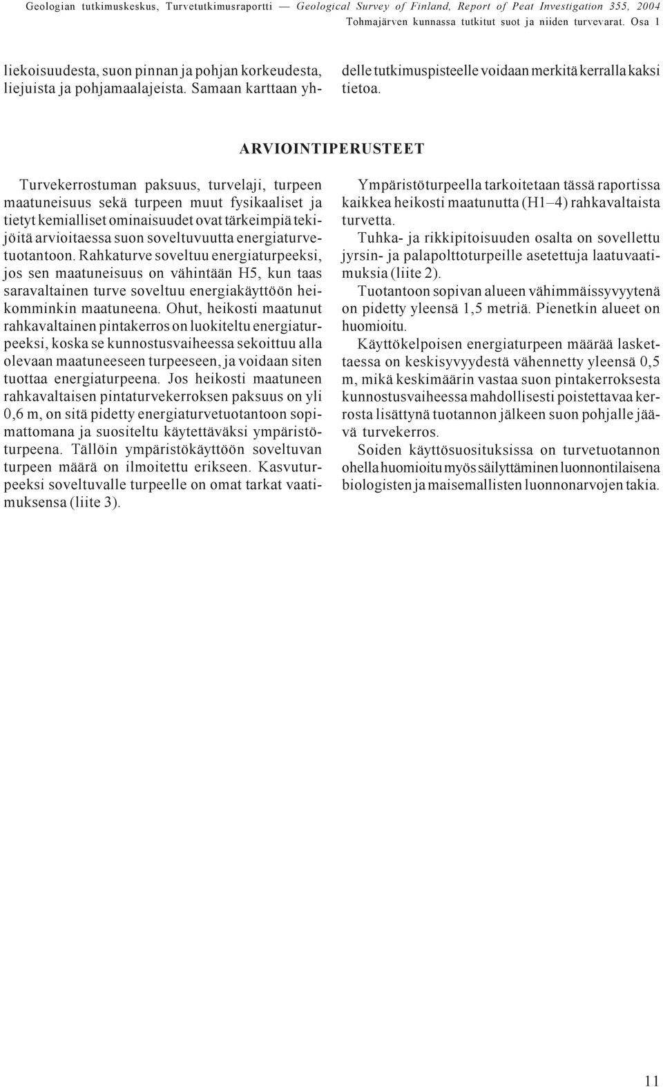 arvioitaessa suon soveltuvuutta energiaturvetuotantoon Rahkaturve soveltuu energiaturpeeksi, jos sen maatuneisuus on vähintään H5, kun taas saravaltainen turve soveltuu energiakäyttöön heikomminkin
