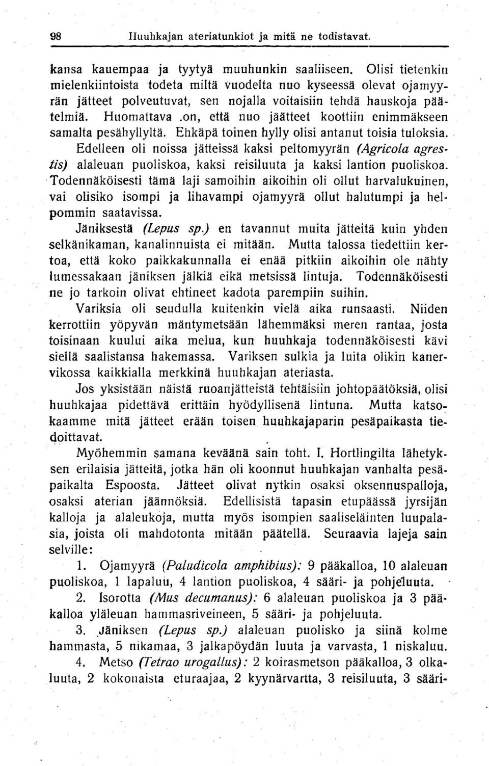 Huomattava on, että nuo jäätteet koottiin enimmäkseen samalta pesähyllyltä. Ehkäpä toinen hylly olisi antanut toisia tuloksia.