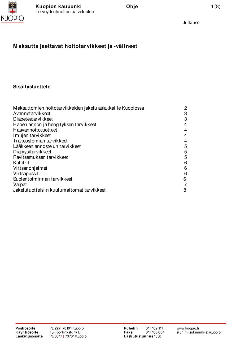 Haavanhoitotuotteet 4 Imujen tarvikkeet 4 Trakeostomian tarvikkeet 4 Lääkkeen annostelun tarvikkeet 5 Dialyysitarvikkeet 5