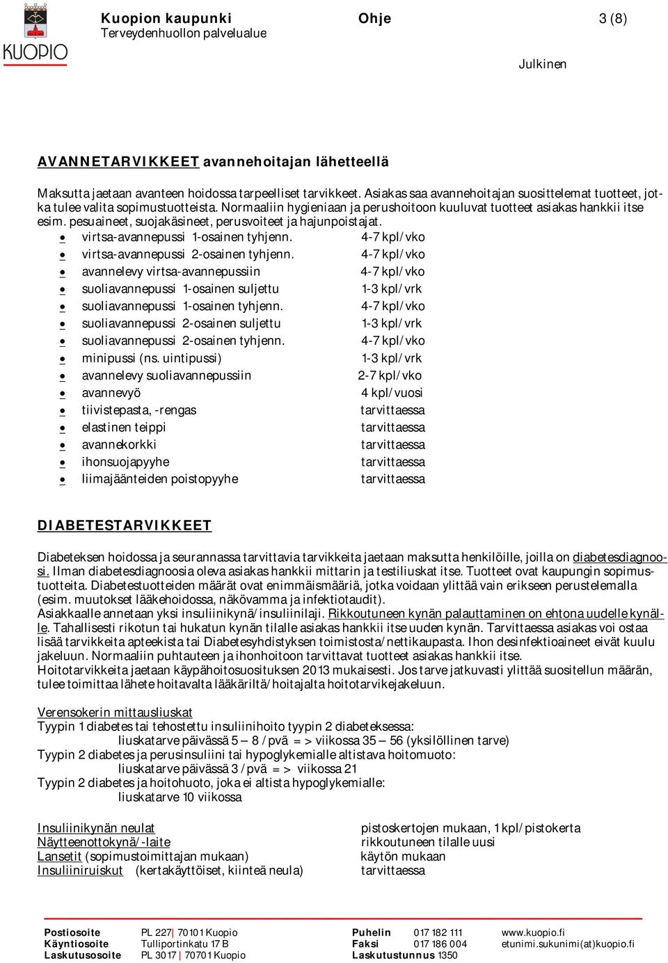 pesuaineet, suojakäsineet, perusvoiteet ja hajunpoistajat. virtsa-avannepussi 1-osainen tyhjenn. 4-7 kpl/vko virtsa-avannepussi 2-osainen tyhjenn.