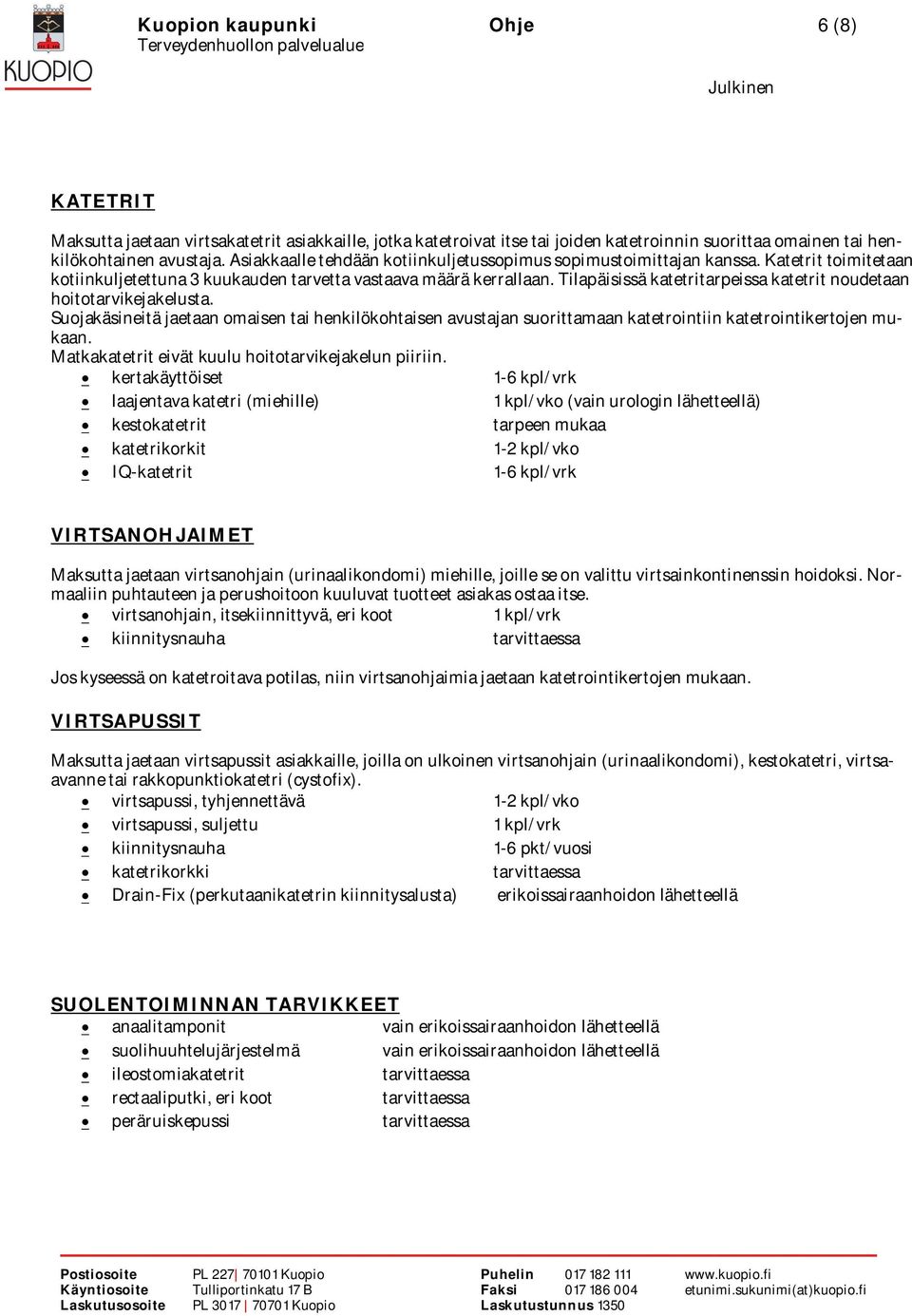 Tilapäisissä katetritarpeissa katetrit noudetaan hoitotarvikejakelusta. Suojakäsineitä jaetaan omaisen tai henkilökohtaisen avustajan suorittamaan katetrointiin katetrointikertojen mukaan.