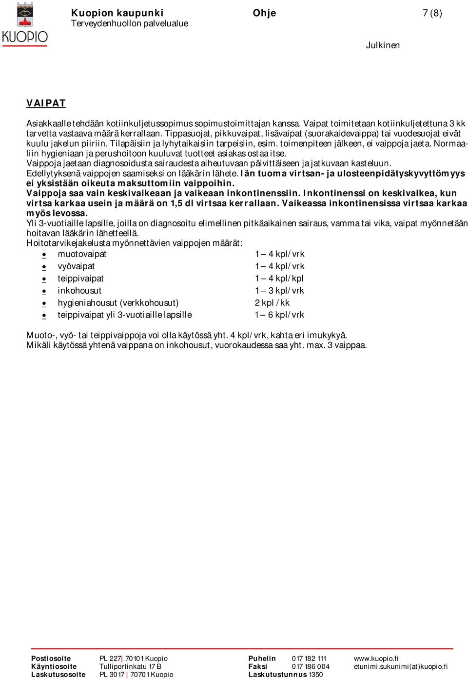 Normaaliin hygieniaan ja perushoitoon kuuluvat tuotteet asiakas ostaa itse. Vaippoja jaetaan diagnosoidusta sairaudesta aiheutuvaan päivittäiseen ja jatkuvaan kasteluun.