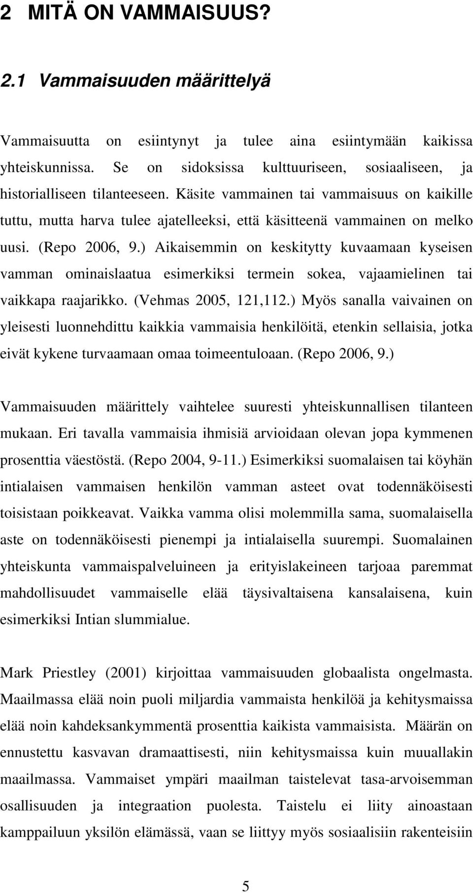 Käsite vammainen tai vammaisuus on kaikille tuttu, mutta harva tulee ajatelleeksi, että käsitteenä vammainen on melko uusi. (Repo 2006, 9.