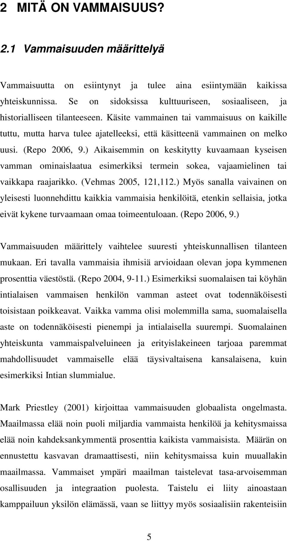 Käsite vammainen tai vammaisuus on kaikille tuttu, mutta harva tulee ajatelleeksi, että käsitteenä vammainen on melko uusi. (Repo 2006, 9.