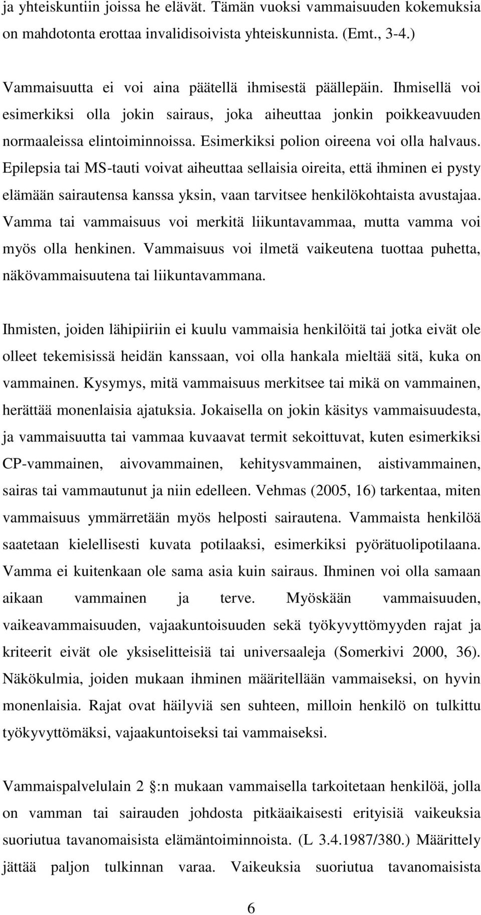 Epilepsia tai MS-tauti voivat aiheuttaa sellaisia oireita, että ihminen ei pysty elämään sairautensa kanssa yksin, vaan tarvitsee henkilökohtaista avustajaa.